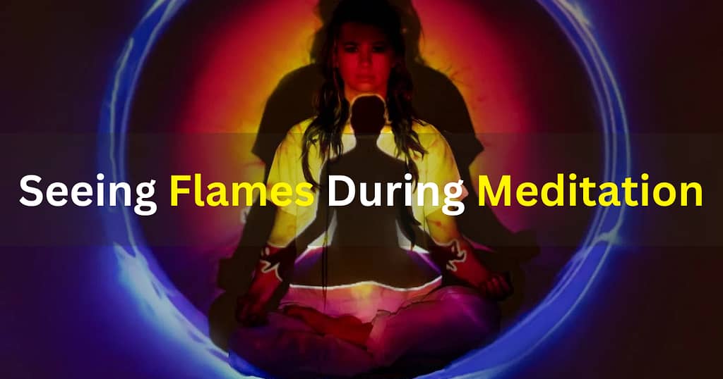Why Seeing Flames During Meditation? - Is It Okay?