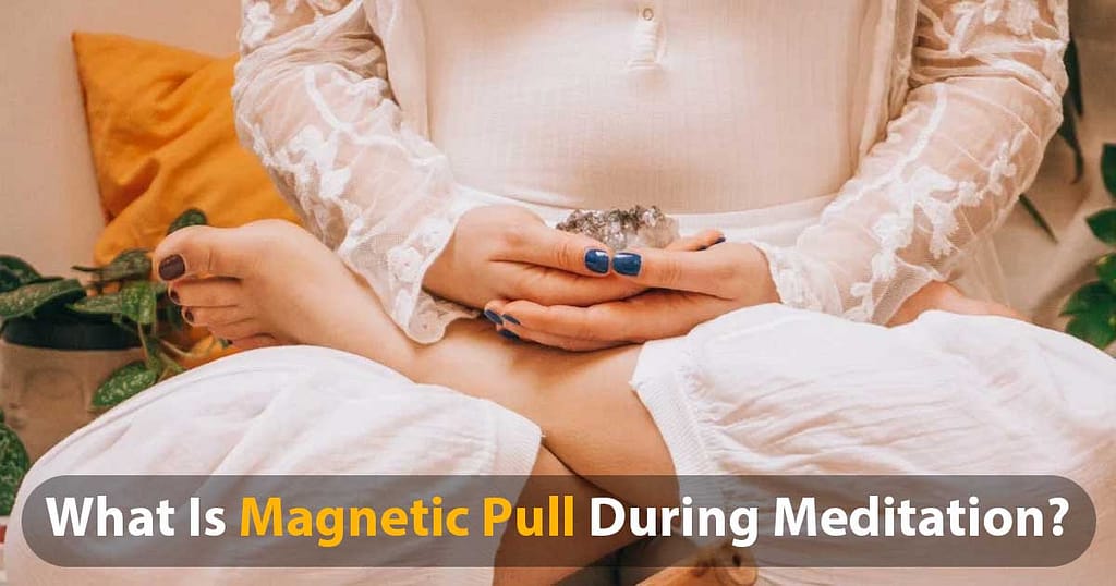 What Is Magnetic Pull During Meditation? - What You Need To Know In 2023