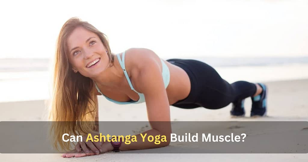 Can Ashtanga Yoga Build Muscle?