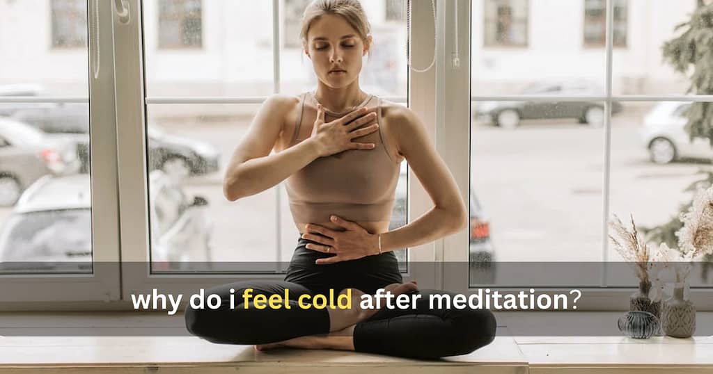 why do i feel cold after meditation