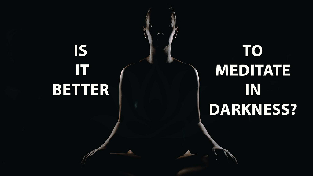 Is It Better To Meditate In Darkness?, Dark Meditation, how to practice in dark meditation