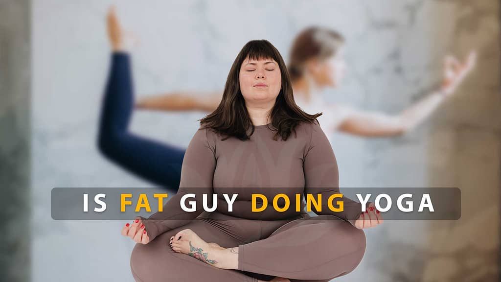 Is fat guy doing yoga, can doing yoga overweight peoples