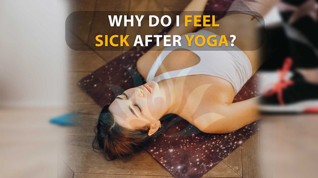 Why Do I Feel Sick After Yoga? –Understanding the Causes and Solutions