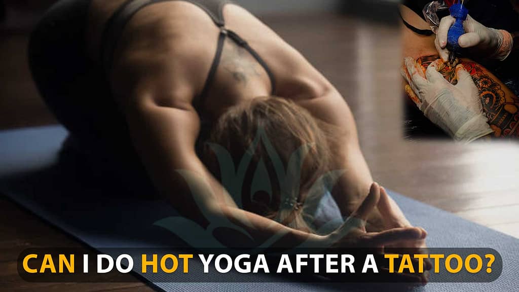 Can I do hot yoga after a tattoo? 