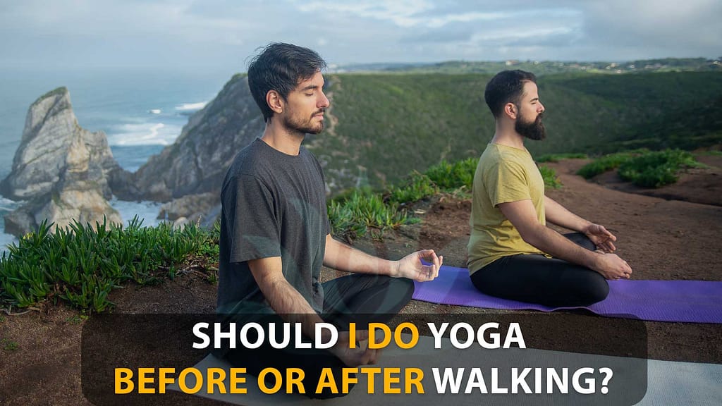 Should I Do Yoga Before Or After Walking? advantages and disadvantages before and after yoga