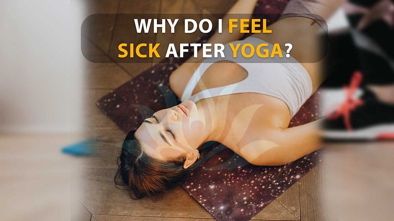 Why Do I Feel Sick After Yoga? – Understanding the Causes and Solutions In 2024